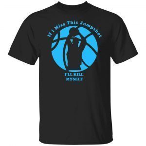 If I Miss This Jumpshot I’ll Kill Myself Logo Black Classic Shirt