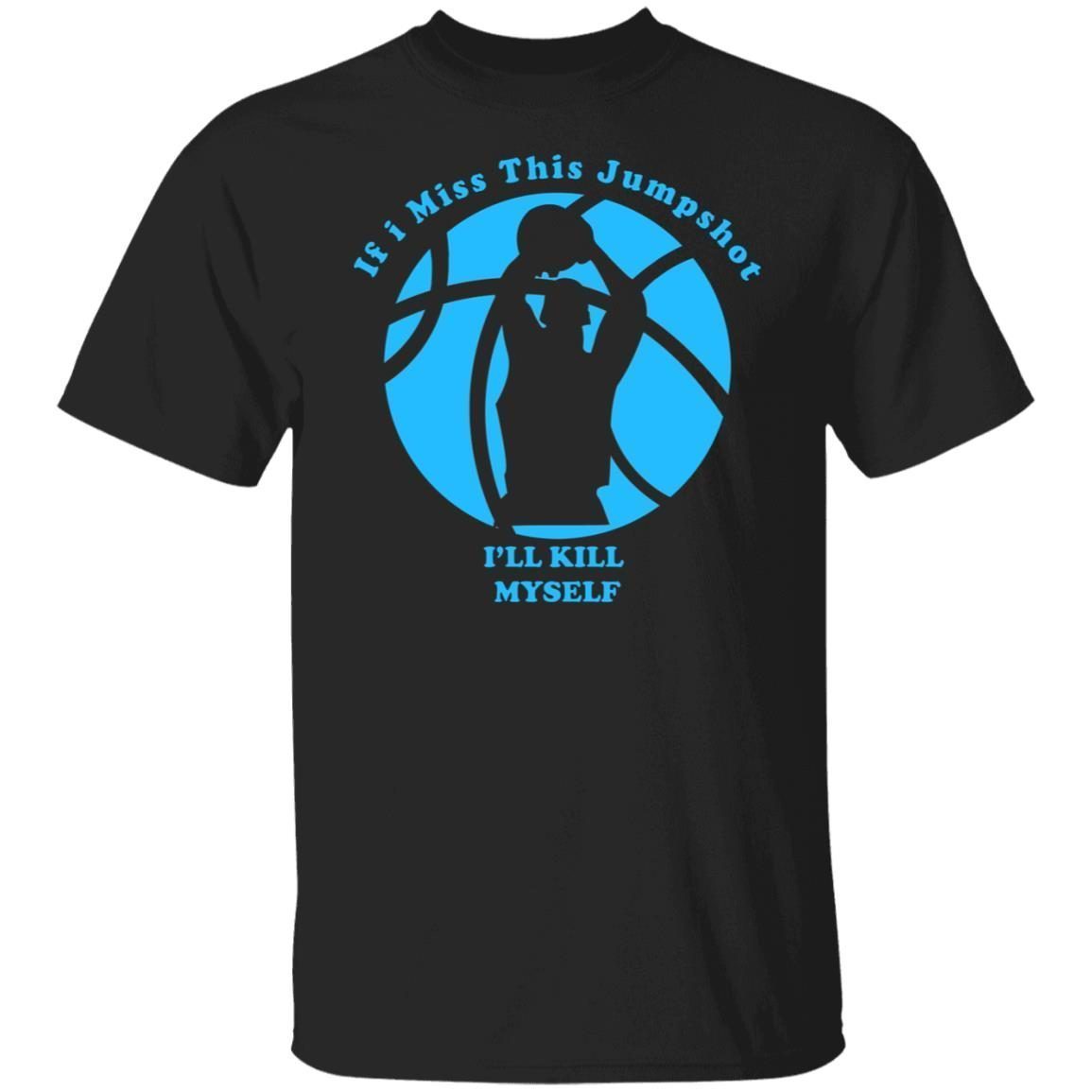 If I Miss This Jumpshot I’ll Kill Myself Logo Black Classic Shirt