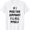 If I Miss This Jumpshot I'll Kill Myself 2022 T-Shirt