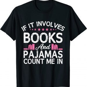 If It Involves Books And Pajamas Count Me In Book Lover 2022 Shirt