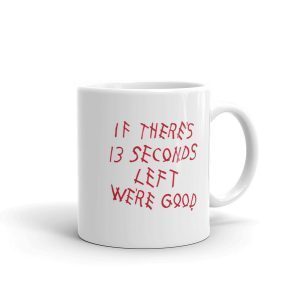 If There's 13 Seconds Left We're Good Original Mug