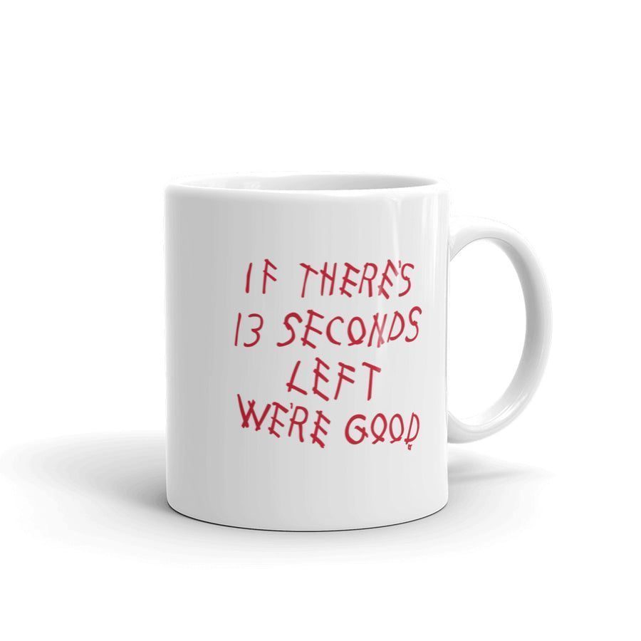 If There's 13 Seconds Left We're Good Original Mug