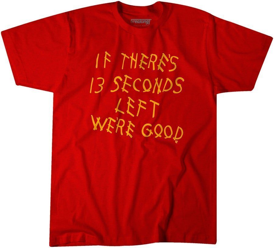 If There's 13 Seconds Left We're Good Gift T-Shirt