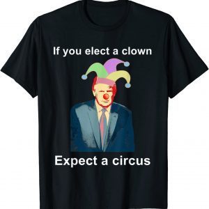 If You Elect A Clown Expect a Circus Anti-Trump Classic Shirt