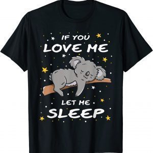 If You Love Me Let Me Sleep Cute Koala Sleeping Animal T-Shirt