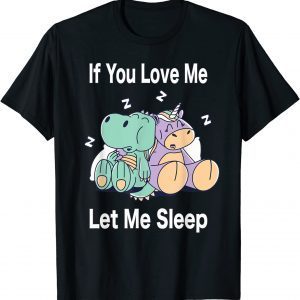 If You Love Me Let Me Sleep Dino & Unicorn Unicorn Sleep Gift Shirt