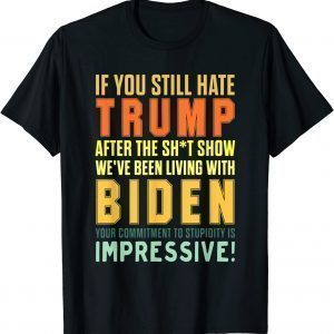If You Still Hate Trump After The Shit show Unisex Shirt