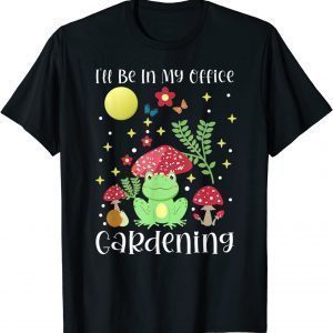 I'll Be In My Office Gardening Cottagecore Aesthetic 2022 Shirt
