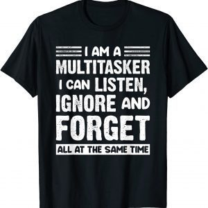 I'm A Multitasker I Can Listen Ignore And Forget Classic Shirt
