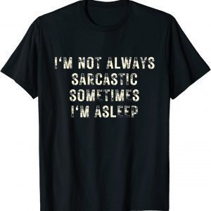 I'm Not Always Sarcastic Sometimes I'm Asleep Gift Shirt