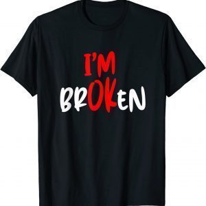 I'm Ok - I'm Broken Invisible Illness 2022 Shirt
