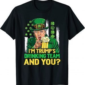 I'm Trump's Drinking Team And You Beer St Patricks Day Gift Shirt