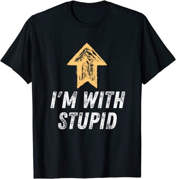 I'm With Stupid Arrow Up Self Deprecating Unisex Shirt