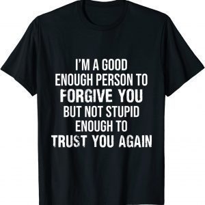 I'm kind Enough To Forgive But Stupid Enough To Trust Again 2022 Shirt