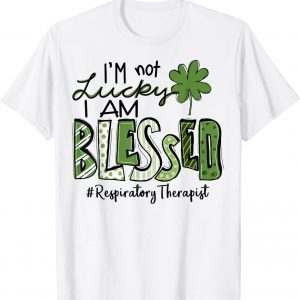 I'm not Lucky I'm Blessed Respiratory Therapist Patrick Day 2022 Shirt