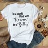 In A World Full of Karens, Be a Betty - Betty White T-Shirt