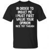 In Order To Insult Me I Must First Value Your Opinion Classic shirt
