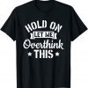 Introvert Sarcasm Saying Hold On Let Me Overthink This Limited Shirt