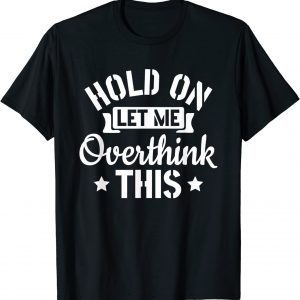 Introvert Sarcasm Saying Hold On Let Me Overthink This Limited Shirt