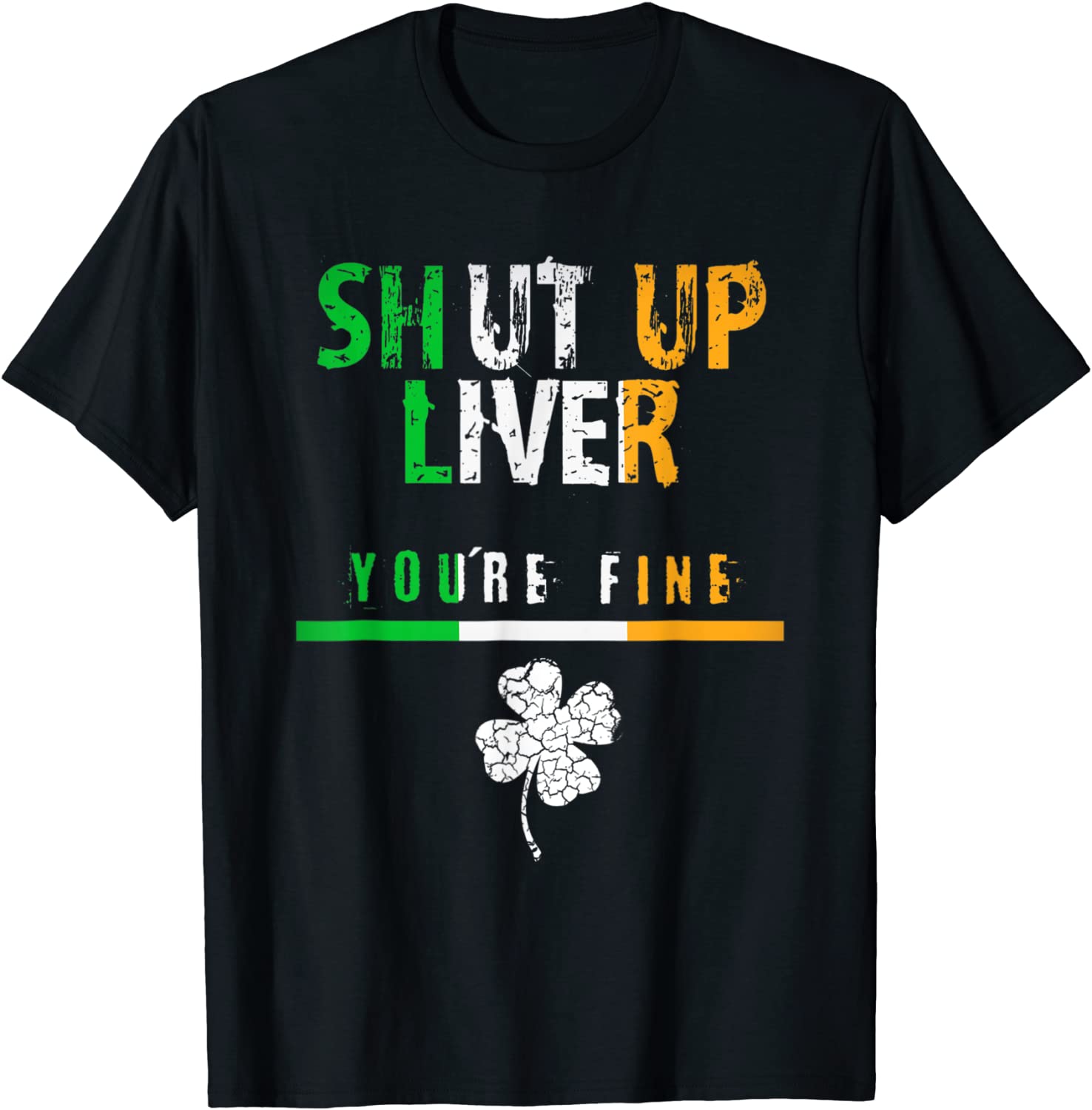Irish Flag Shut Up Liver, Funny St. Patrick's Day T-Shirt