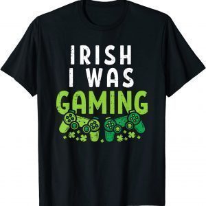 Irish I Was Gaming Funny St Patricks Day Gamer T-Shirt