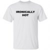 Ironically hot Classic shirt
