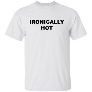 Ironically hot Classic shirt