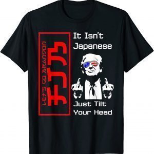 It Isn't Japanese Just Tilt Your Head Trump Middle Finger 2022 Shirt