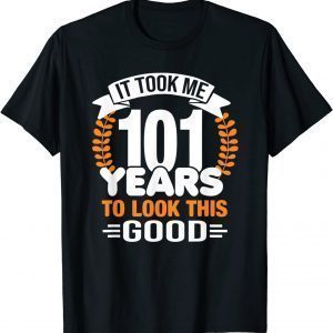 It Took Me 101 Years To Look This Good 101st Birthday T-Shirt