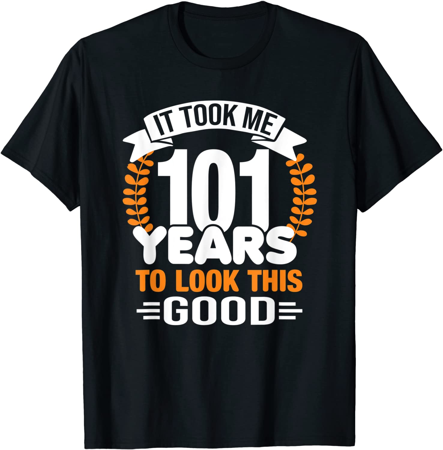 It Took Me 101 Years To Look This Good 101st Birthday T-Shirt