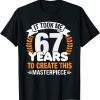 It Took Me 67 Years To Create This Masterpiece 67th Birthday 2022 Shirt