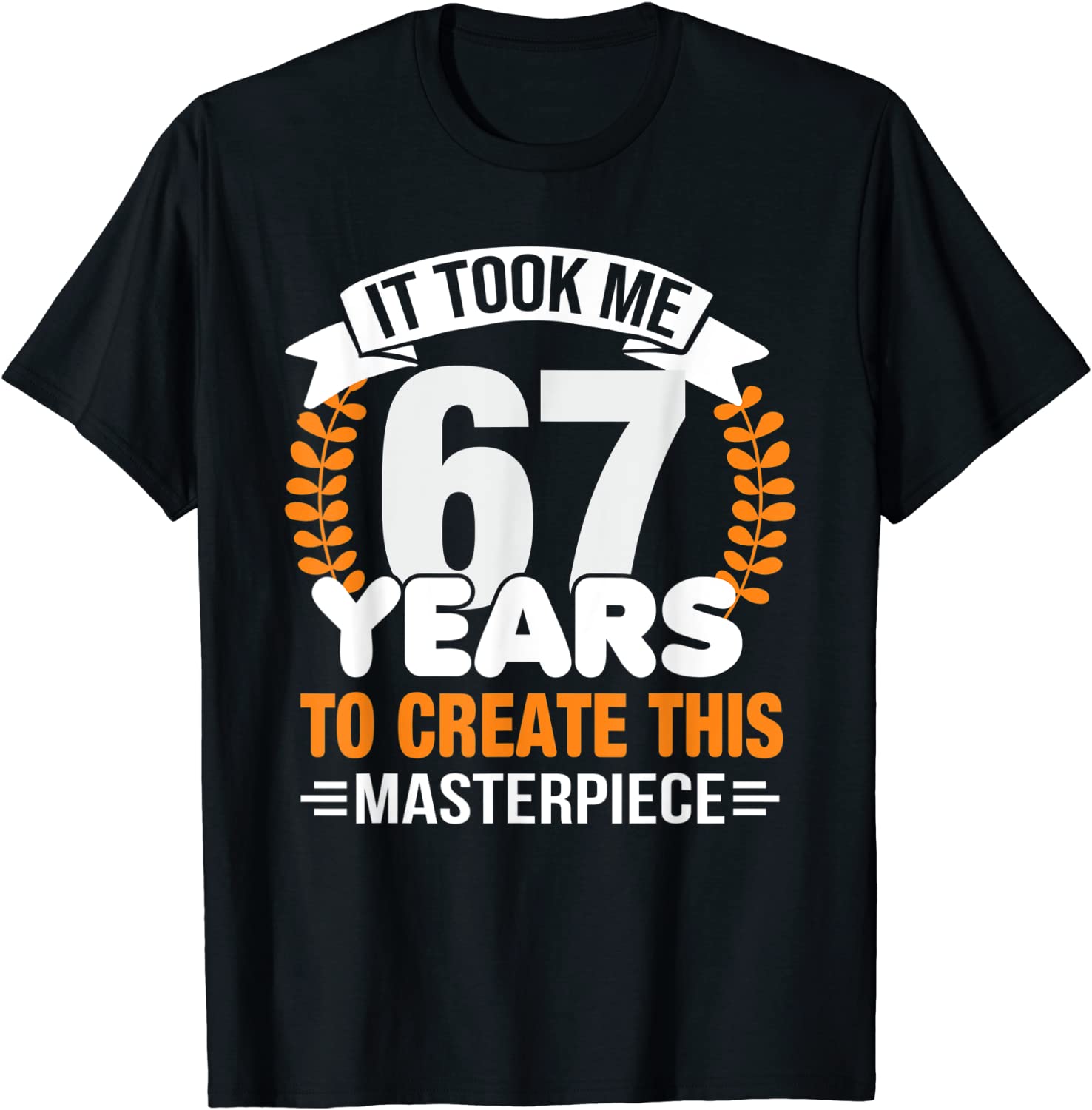 It Took Me 67 Years To Create This Masterpiece 67th Birthday 2022 Shirt