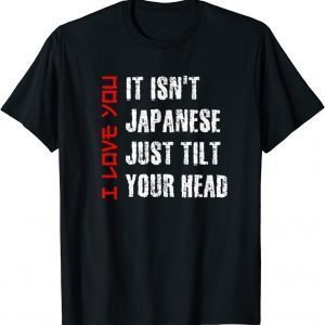 Its Not Japanese Just Tilt Your Head I Love You Valentines 2022 Shirt