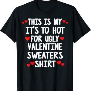 Its Too Hot For Ugly Valentine Sweaters Valentine's Day 2022 Shirt