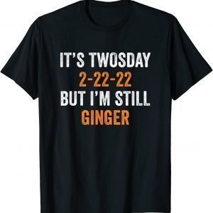It's Twosday 2-22-22, But I'm Still Ginger Unisex Shirt