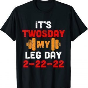 It's Twosday My Leg Day 2-22-22 Leg Training Day Gym Workout Limited Shirt