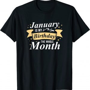 January Is My Birthday The Whole Month January Birthday Gift Shirt