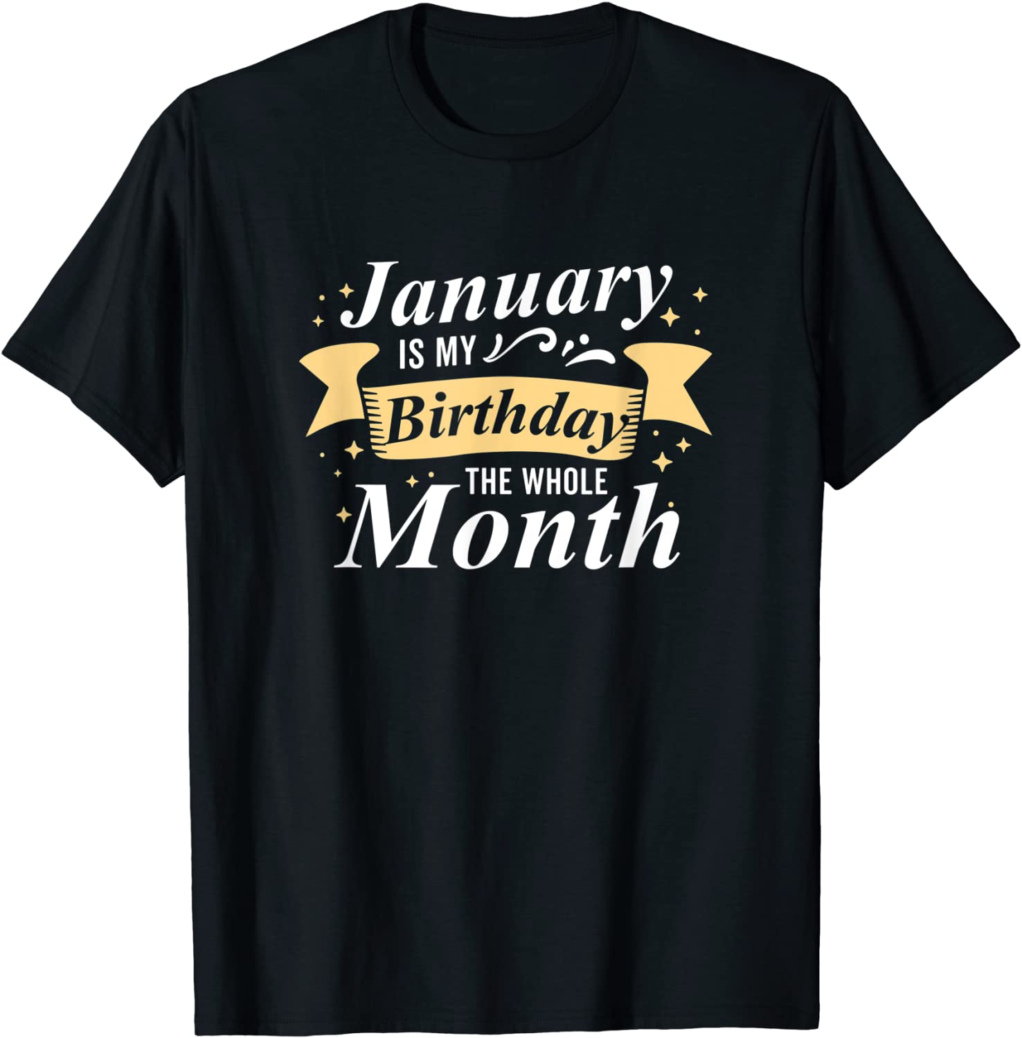 January Is My Birthday The Whole Month January Birthday Gift Shirt
