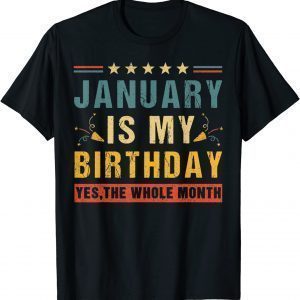 January Is My Birthday The Whole Month Vintage 2022 Shirt