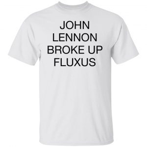 John Lennon Broke Up Fluxus 2022 Shirt