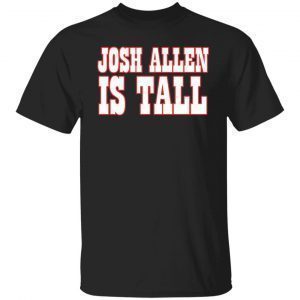 Josh Allen Is Tall Classic shirt