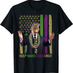 KEEP MARDI GRAS GREAT Funny Trump Mardi Gras 2022 Flag 2022 Shirt