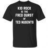 Kid Rock Is The Fred Durst Of Ted Nugents 2022 shirt