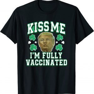 Kiss Me Fully Vaccinated Irish Trump St Patrick's Day T-Shirt
