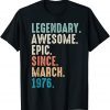 Lengendary Awesome Epic Since March 1976 46 Year Old Gift Shirt