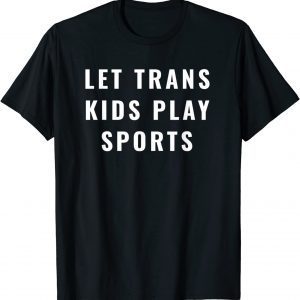 Let Trans Kids Play Sports Classic Shirt