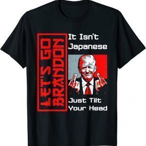Let's Go It Isn't Japanese Just Tilt Your Head Middle Finger T-Shirt