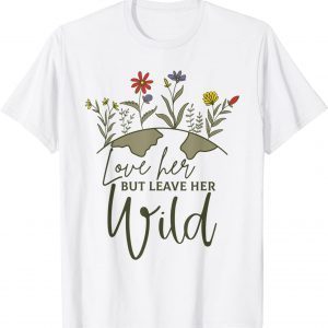 Love Her But Leave Her Wild Nature Lovers Classic Shirt