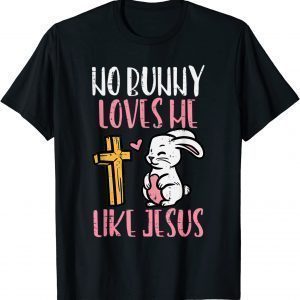 No Bunny Loves Me Like Jesus Easter Christian Religious 2022 Shirt
