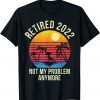 Retired 2022 Not My Problem Anymore - Senior 2022 Retirement Limited Shirt